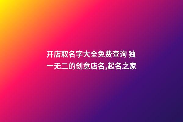 开店取名字大全免费查询 独一无二的创意店名,起名之家-第1张-店铺起名-玄机派